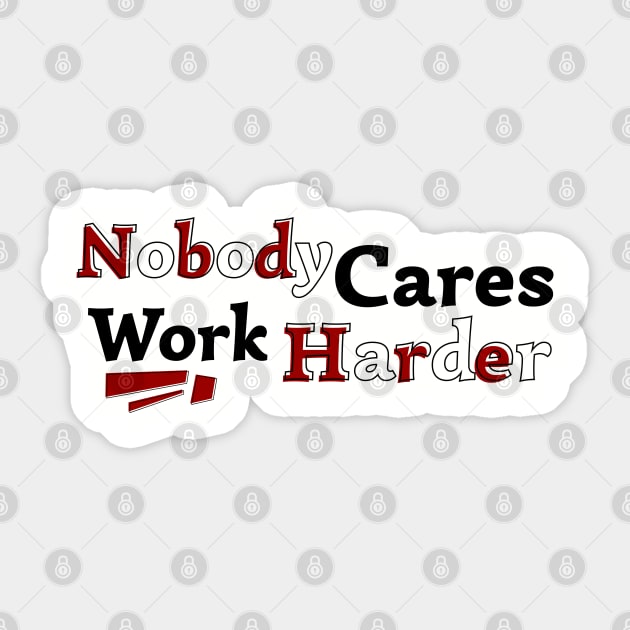 Nobody Cares Work Harder V2 Sticker by Nana On Here